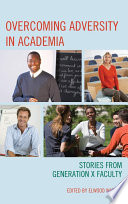 Overcoming adversity in academia : stories from Generation X faculty /