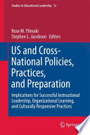 US and cross-national policies, practices, and preparation : implications for successful instructional leadership, organizational learning, and culturally responsive practices /