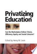 Privatizing education : can the marketplace deliver choice, efficiency, equity, and social cohesion? /