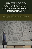 Unexplored conditions of charter school principals : an examination of the issues and challenges for leaders /