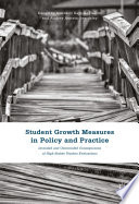 Student growth measures in policy and practice : intended and unintended consequences of high-stakes teacher evaluations, when theoretical models meet school realities: educator responses to student growth measures in an incentive pay program /