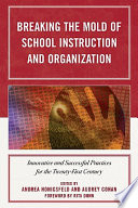 Breaking the mold of school instruction and organization : innovative and successful practices for the twenty-first century /