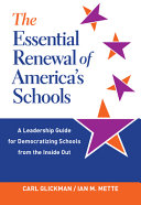 The essential renewal of America's schools : a leadership guide for democratizing schools from the inside out /