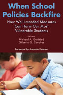 When school policies backfire : how well-intended measures can harm our most vulnerable students /