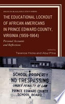 The educational lockout of African Americans in Prince Edward County, Virginia (1959-1964) : personal accounts and reflections /