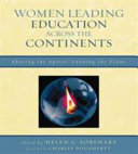 Women leading education across the continents : sharing the spirit, fanning the flame /