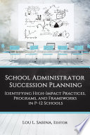 School administrator succession planning : identifying high-impact practices, programs, and frameworks in P-12 schools /