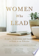 Women who lead : insights, inspiration, and guidance to grow as an educator /