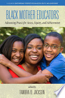 Black mother educators : advancing praxis for access, equity and achievement /