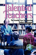 Talented teachers : the essential force for improving student achievement /