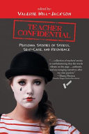 Teacher confidential : personal stories of stress, self-care, and resilience /