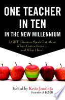 One teacher in ten in the new millennium : LGBT educators speak out about what's gotten better and what hasn't /