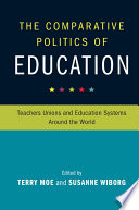 The comparative politics of education : teachers unions and education systems around the world /