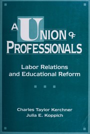 A Union of professionals : labor relations and educational reform /