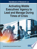 Handbook of research on activating middle executives' agency to lead and manage during times of crisis /