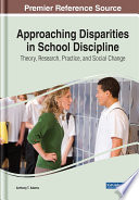 Approaching disparities in school discipline : theory, research, practice, and social change /