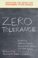 Zero tolerance : resisting the drive for punishment in our schools : a handbook for parents, students, educators, and citizens / edited by William Ayers, Bernardine Dohrn, and Rick Ayers.