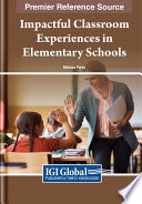 Impactful classroom experiences in elementary schools : practices and policies /