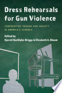 Dress rehearsals for gun violence : confronting trauma and anxiety in America's schools /