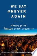 We say #never again : reporting by the Parkland student journalists /