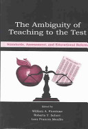 The ambiguity of teaching to the test : standards, assessment, and educational reform /