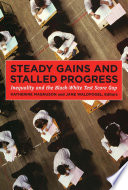 Steady gains and stalled progress : inequality and the black-white test score gap /