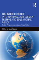 The intersection of international achievement testing and education policy : global perspectives on large-scale reform /