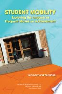 Student mobility : exploring the impacts of frequent moves on achievement : summary of a workshop /