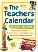 The teacher's calendar : school year 2003-2004 : the day-by-day directory to holidays, historic events, birthdays and special days, weeks and months /