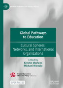 Global pathways to education : cultural spheres, networks, and international organizations /
