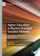 Higher Education in Market-Oriented Socialist Vietnam : New Players, Discourses, and Practices /