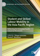 Student and Skilled Labour Mobility in the Asia Pacific Region : Reflecting the Emerging Fourth Industrial Revolution /