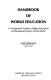 Handbook of world education : a comparative guide to higher education & educational systems of the world /