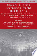 The Child in the World/The World in the Child : Education and the Configuration of a Universal, Modern, and Globalized Childhood /
