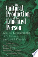 The cultural production of the educated person : critical ethnographies of schooling and local practice /