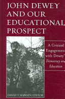 John Dewey and our educational prospect : a critical engagement with Dewey's Democracy and education /