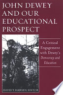 John Dewey and our educational prospect : a critical engagement with Dewey's Democracy and education /