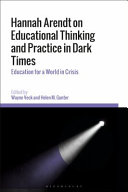 Hannah Arendt on educational thinking and practice in dark times : education for a world in crisis /
