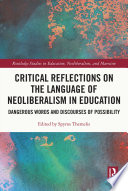 Critical reflections on the language of neoliberalism in education : dangerous words and discourses of possibility /