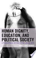 Human dignity, education, and political society : a philosophical defense of the liberal arts /