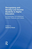 Recognizing and serving low-income students in higher education : an examination of institutional policies, practices, and culture /