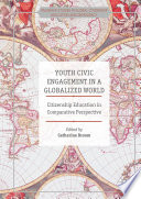 Youth civic engagement in a globalized world : citizenship education in comparative perspective /