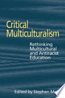 Critical multiculturalism : rethinking multicultural and antiracist education /
