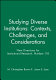 Studying diverse institutions : contexts, challenges, and considerations /