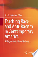 Teaching race and anti-racism in contemporary America : adding context to colorblindness /