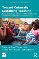 Toward culturally sustaining teaching : early childhood educators honor children with practices for equity and change /