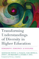 Transforming understandings of diversity in higher education : demography, democracy, and discourse /
