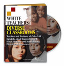 White teachers, diverse classrooms : teachers and students of color talk candidly about connecting with black students and transforming educational outcomes /