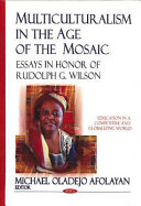 Multiculturalism in the age of the mosaic : essays in honor of Rudolph G. Wilson /
