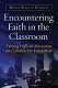 Encountering faith in the classroom : turning difficult discussions into constructive engagement /